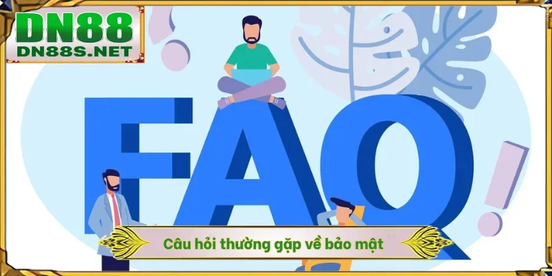 Câu hỏi thường gặp về bảo mật