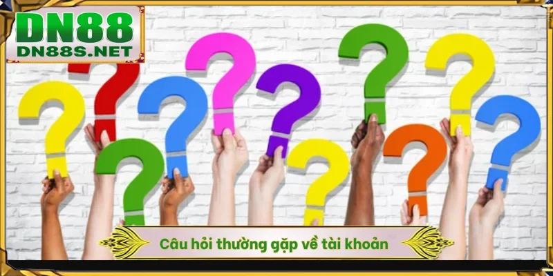 Câu hỏi thường gặp về tài khoản