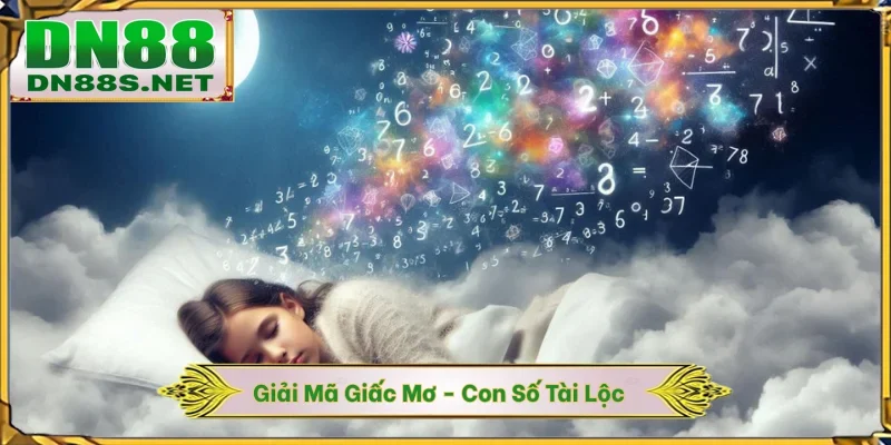 Giải Mã Giấc Mơ - Bí Ẩn Con Số Tài Lộc Thắng 70% Tại DN88