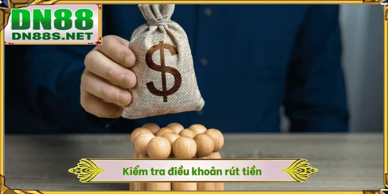 Kiểm tra điều khoản rút tiền