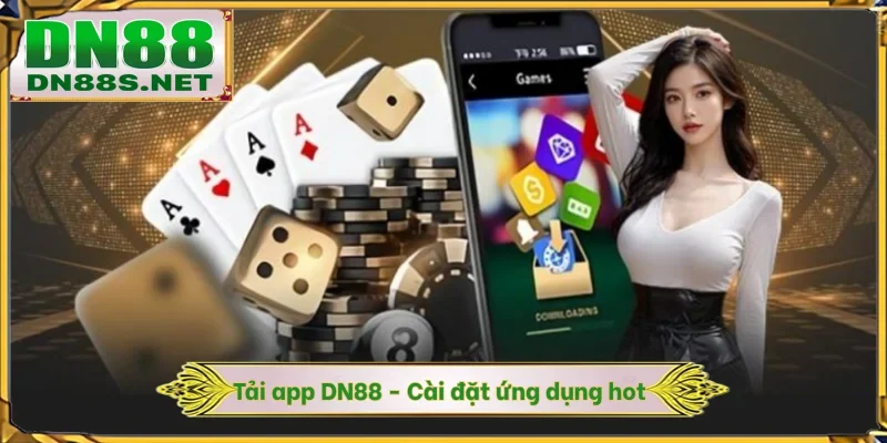 Tải App DN88 - Cài Đặt Ứng Dụng Trên 2 Hệ Điều Hành HOT