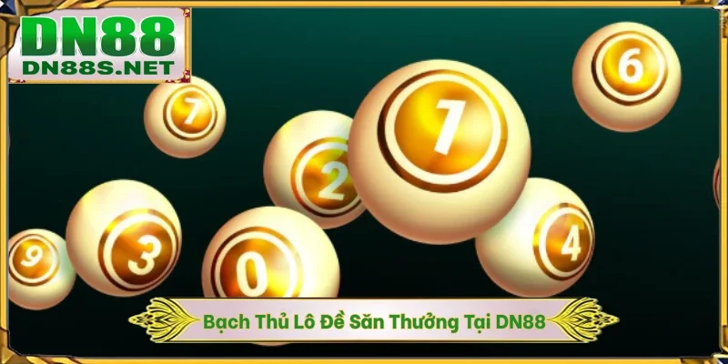 Bạch Thủ Lô Đề - Bí Quyết Săn Thưởng 99 Tỷ Đồng Tại DN88