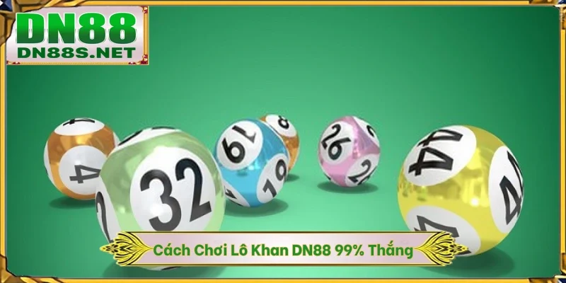 Cách Chơi Lô Khan DN88 - 99% Thắng Lớn Nhờ Số Liệu 100 Ngày