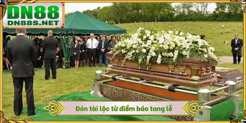 Đón tài lộc từ điềm báo tang lễ
