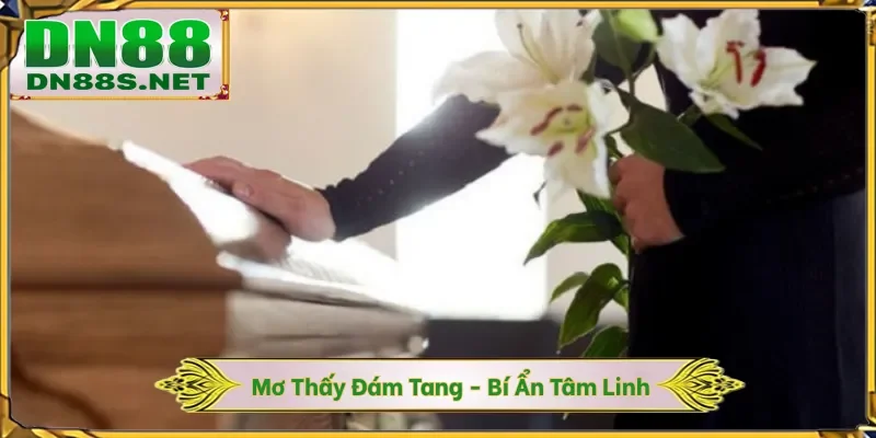 Mơ Thấy Đám Tang - Bí Ẩn Tâm Linh Mang Lại May Mắn Tại DN88