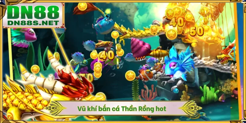 Vũ khí bắn cá Thần Rồng hot